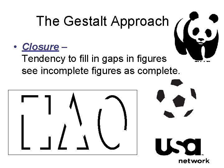 The Gestalt Approach • Closure – Tendency to fill in gaps in figures see