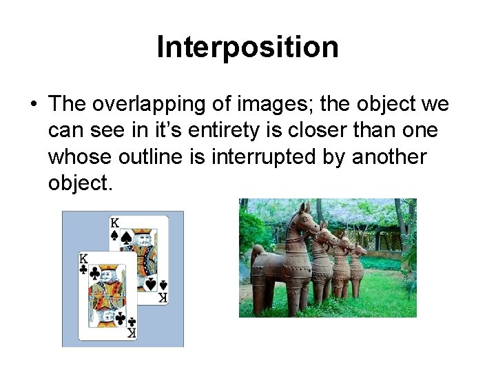 Interposition • The overlapping of images; the object we can see in it’s entirety