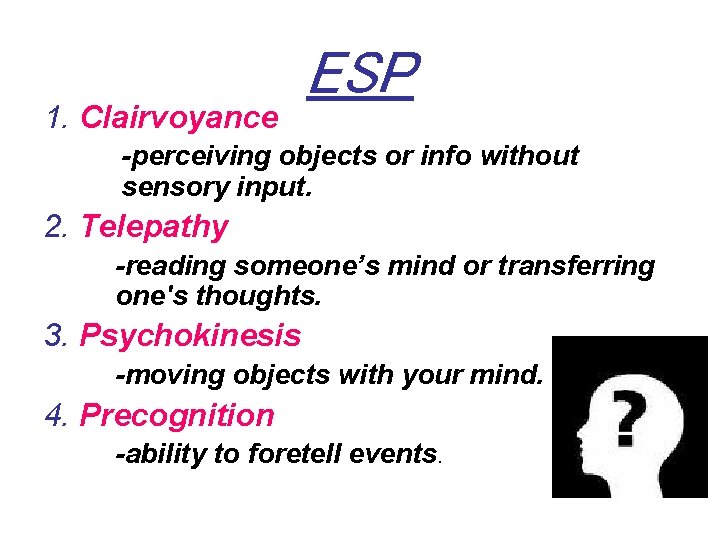1. Clairvoyance ESP -perceiving objects or info without sensory input. 2. Telepathy -reading someone’s