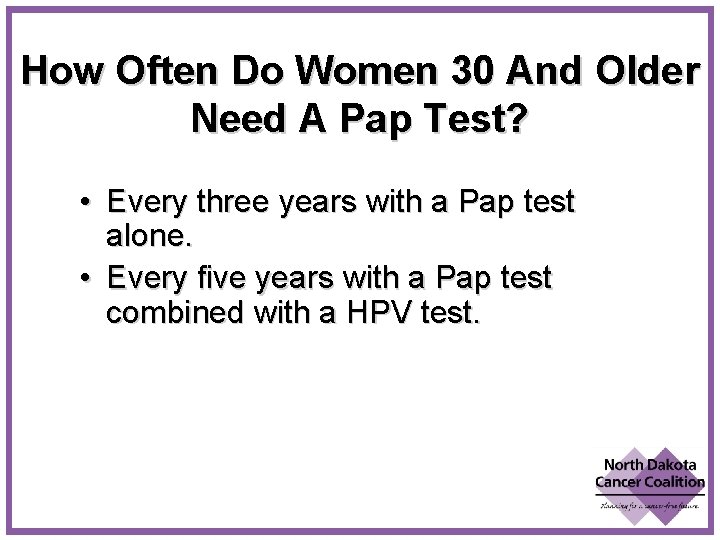 How Often Do Women 30 And Older Need A Pap Test? • Every three