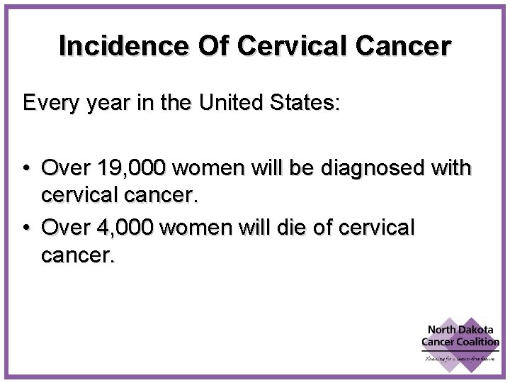 Incidence Of Cervical Cancer Every year in the United States: • Over 19, 000