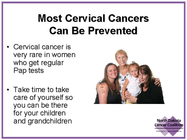 Most Cervical Cancers Can Be Prevented • Cervical cancer is very rare in women