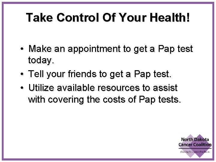 Take Control Of Your Health! • Make an appointment to get a Pap test