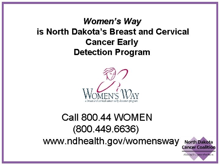 Women’s Way is North Dakota’s Breast and Cervical Cancer Early Detection Program Call 800.