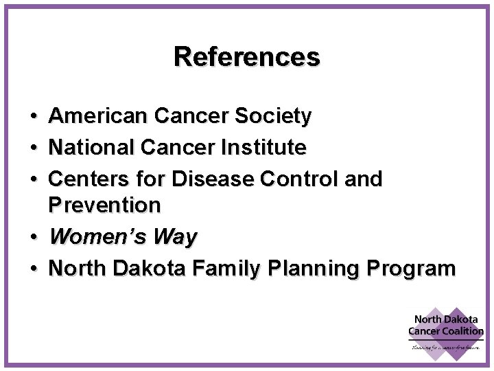 References • • • American Cancer Society National Cancer Institute Centers for Disease Control