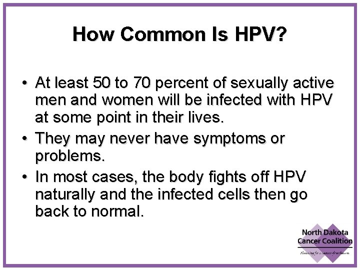 How Common Is HPV? • At least 50 to 70 percent of sexually active