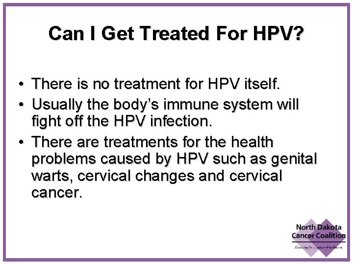 Can I Get Treated For HPV? • There is no treatment for HPV itself.