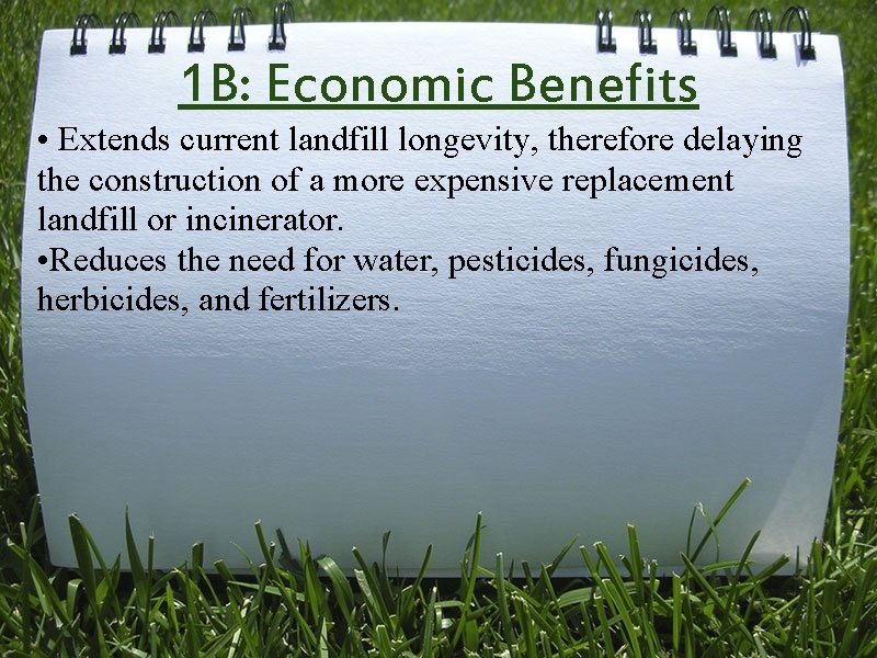 1 B: Economic Benefits • Extends current landfill longevity, therefore delaying the construction of