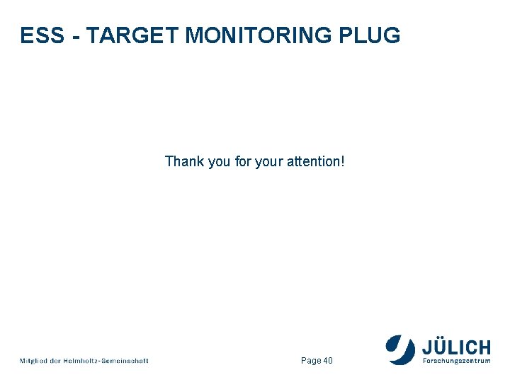 ESS - TARGET MONITORING PLUG Thank you for your attention! Page 40 ESS - TARGET MONITORING PLUG Thank you for your attention! Page 40