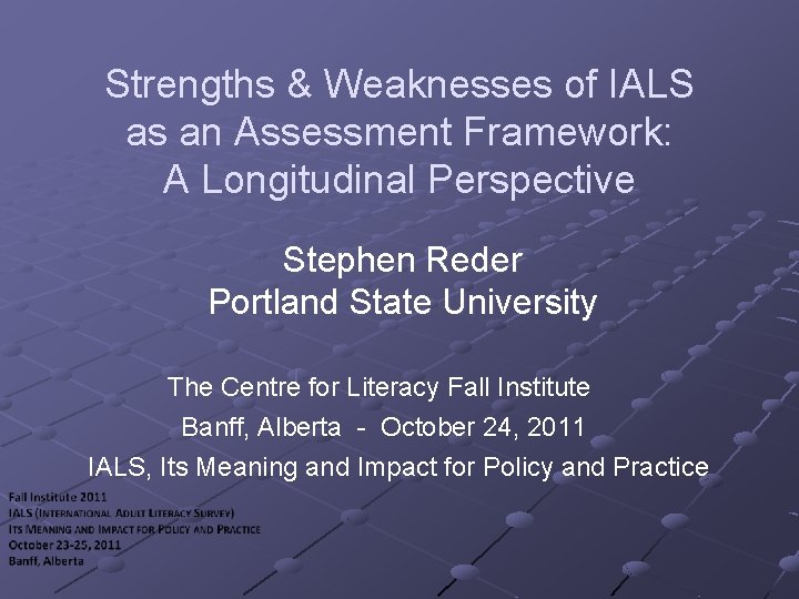 Strengths & Weaknesses of IALS as an Assessment Framework: A Longitudinal Perspective Stephen Reder