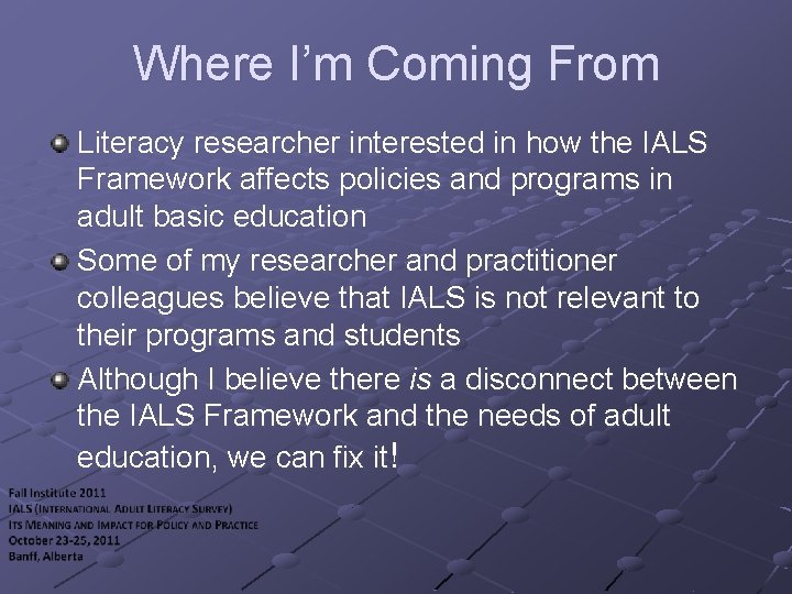 Where I’m Coming From Literacy researcher interested in how the IALS Framework affects policies
