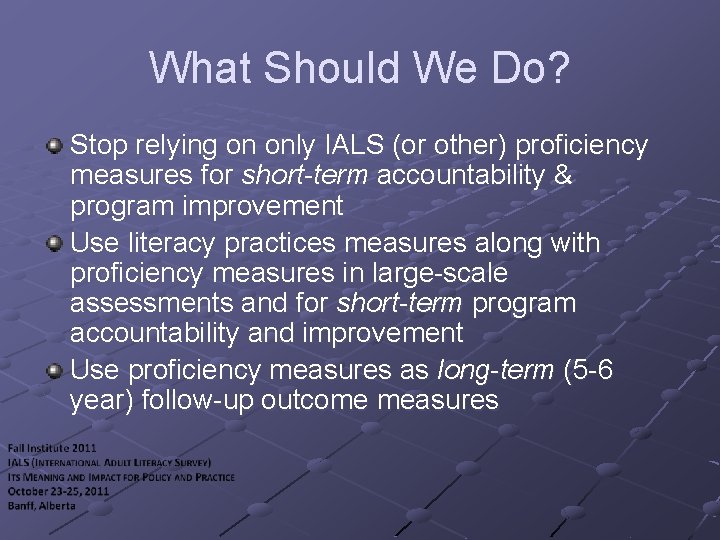 What Should We Do? Stop relying on only IALS (or other) proficiency measures for