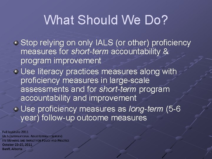 What Should We Do? Stop relying on only IALS (or other) proficiency measures for