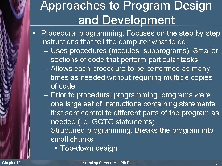 Approaches to Program Design and Development • Procedural programming: Focuses on the step-by-step instructions