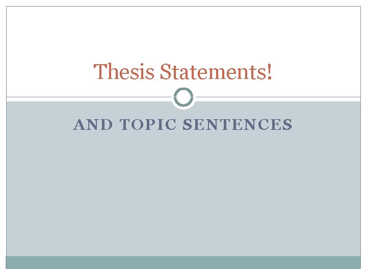 Thesis Statements! AND TOPIC SENTENCES 