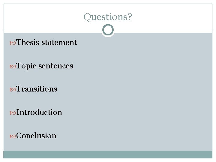 Questions? Thesis statement Topic sentences Transitions Introduction Conclusion 
