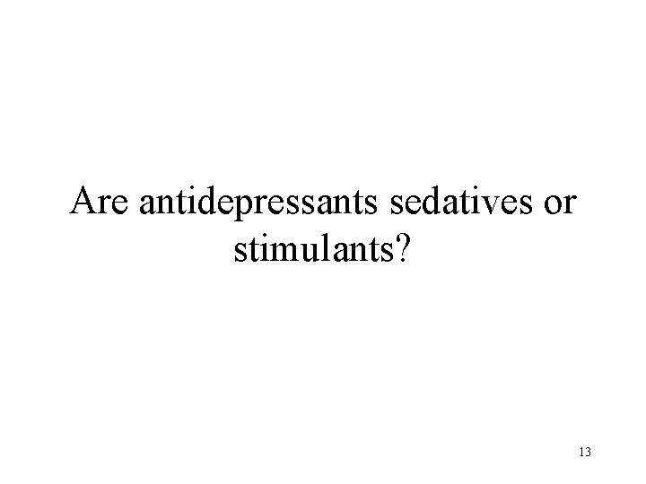 Are antidepressants sedatives or stimulants? 13 