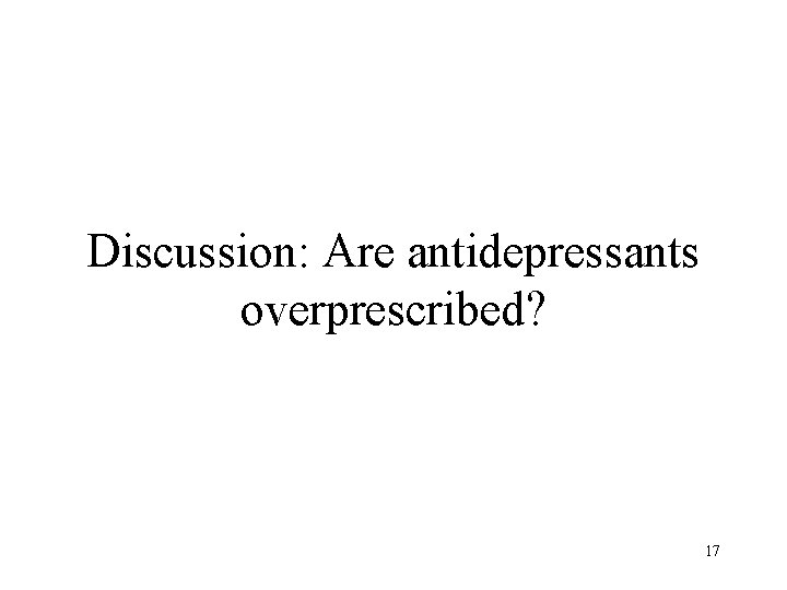 Discussion: Are antidepressants overprescribed? 17 