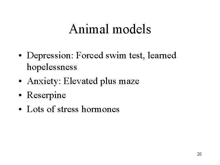 Animal models • Depression: Forced swim test, learned hopelessness • Anxiety: Elevated plus maze