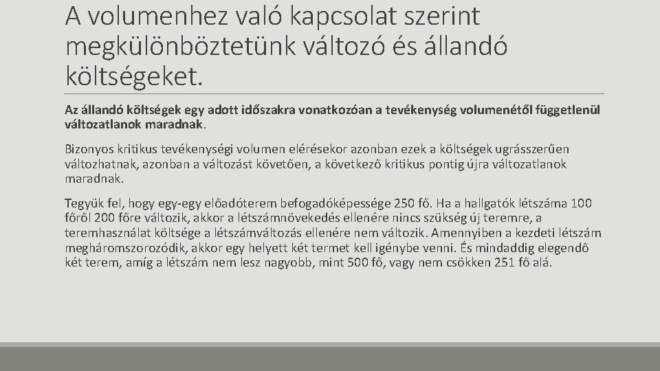 A volumenhez való kapcsolat szerint megkülönböztetünk változó és állandó költségeket. Az állandó költségek egy