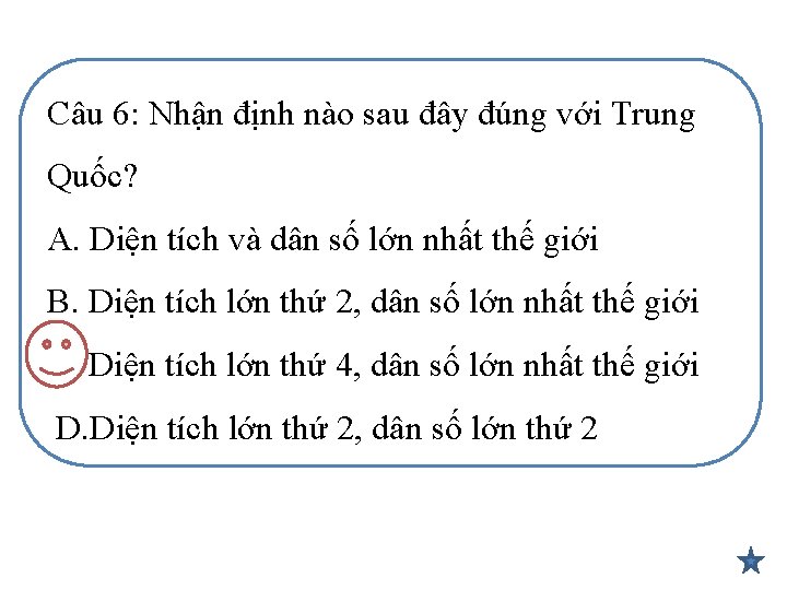 Câu 6: Nhận định nào sau đây đúng với Trung Quốc? A. Diện tích