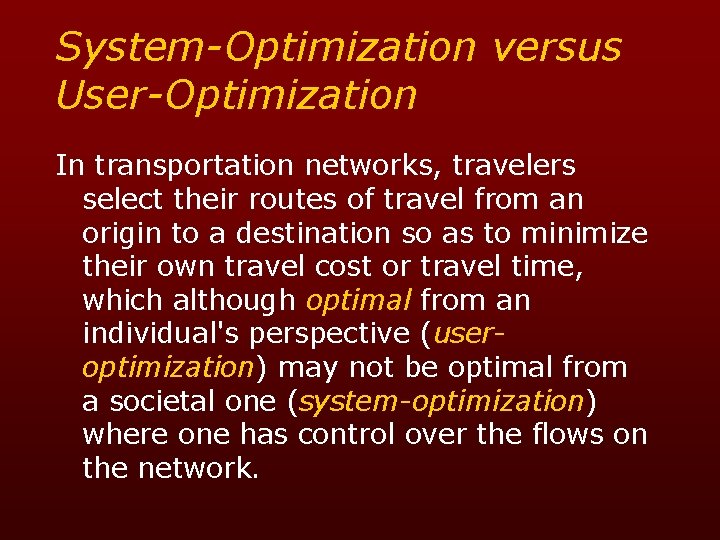 System-Optimization versus User-Optimization In transportation networks, travelers select their routes of travel from an