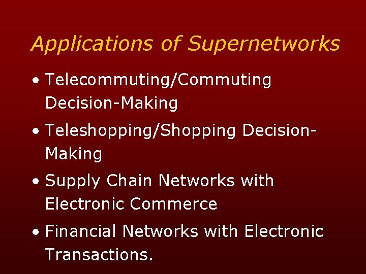 Applications of Supernetworks • Telecommuting/Commuting Decision-Making • Teleshopping/Shopping Decision. Making • Supply Chain Networks