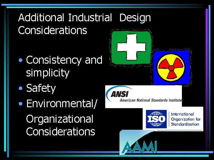 Additional Industrial Design Considerations • Consistency and simplicity • Safety • Environmental/ Organizational Considerations