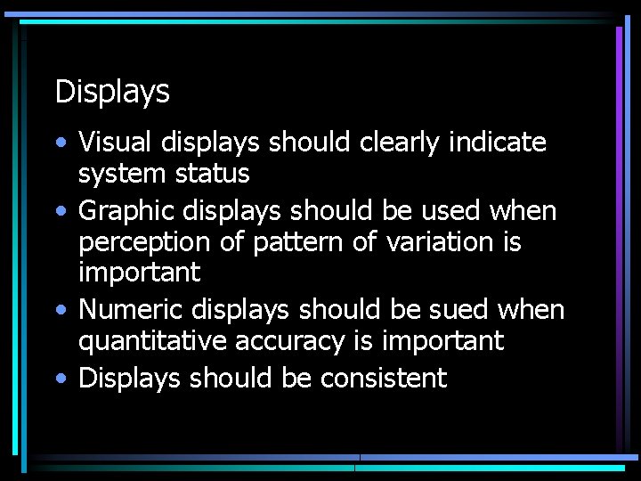 Displays • Visual displays should clearly indicate system status • Graphic displays should be