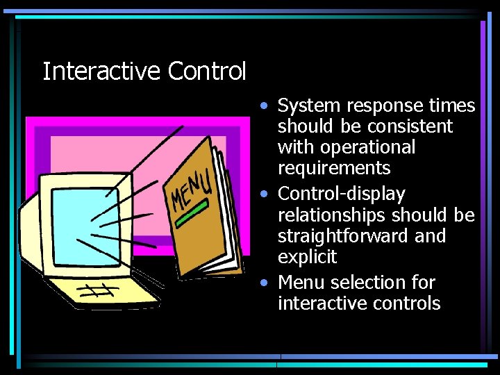 Interactive Control • System response times should be consistent with operational requirements • Control-display