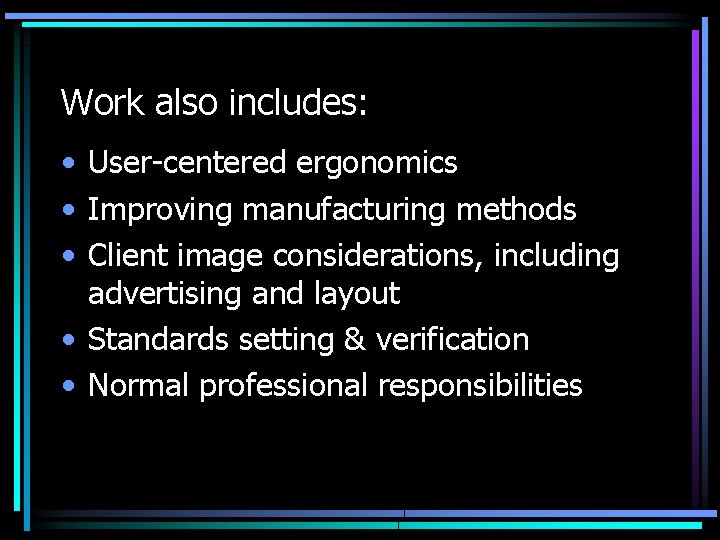 Work also includes: • User-centered ergonomics • Improving manufacturing methods • Client image considerations,