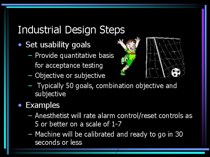 Industrial Design Steps • Set usability goals – Provide quantitative basis for acceptance testing
