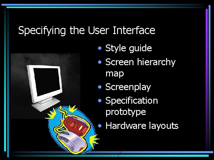 Specifying the User Interface • Style guide • Screen hierarchy map • Screenplay •