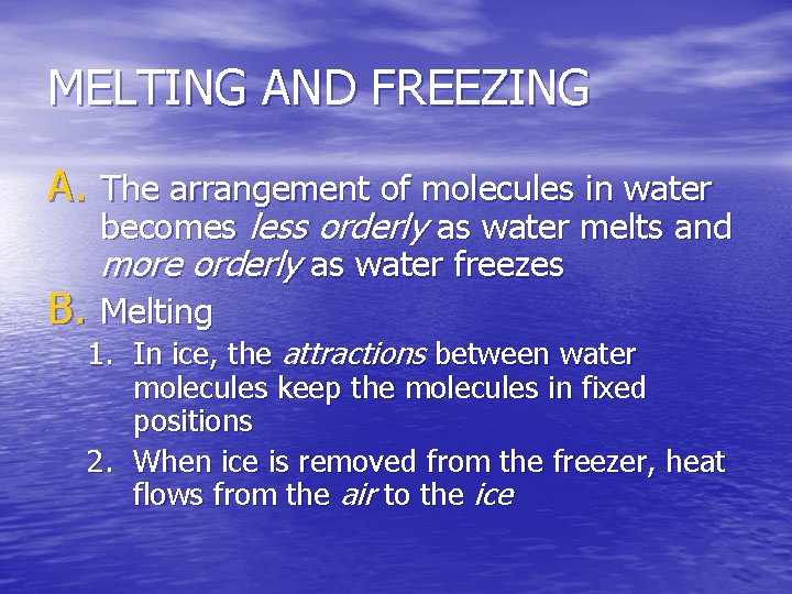 MELTING AND FREEZING A. The arrangement of molecules in water B. becomes less orderly