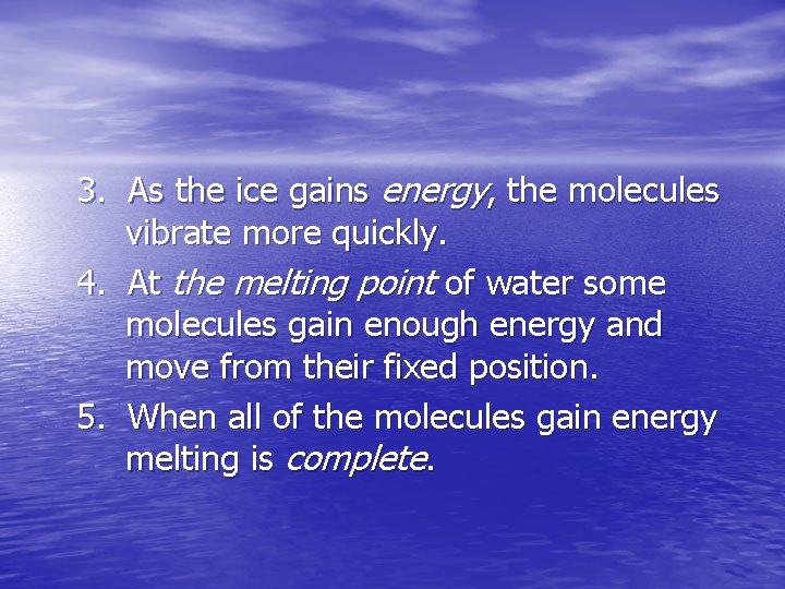 3. As the ice gains energy, the molecules vibrate more quickly. 4. At the