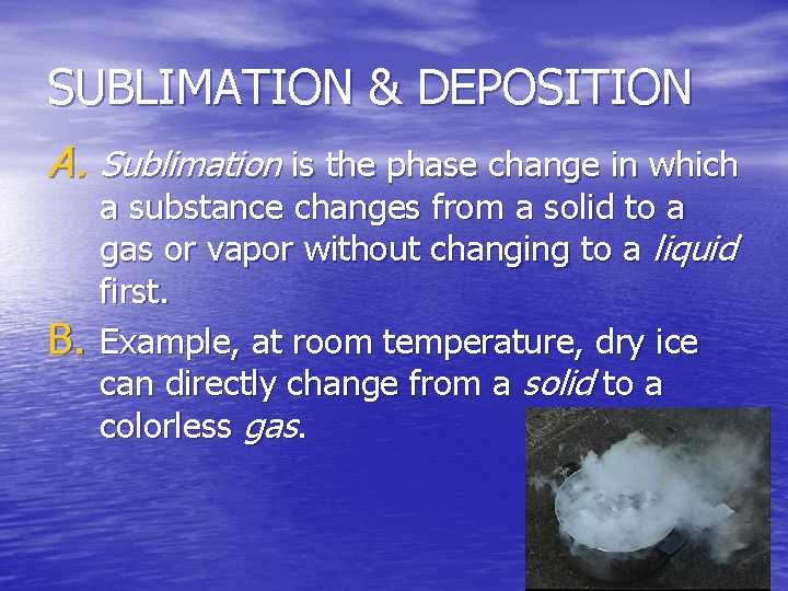 SUBLIMATION & DEPOSITION A. Sublimation is the phase change in which B. a substance