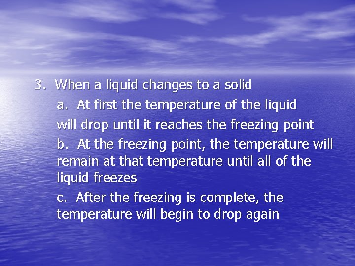 3. When a liquid changes to a solid a. At first the temperature of