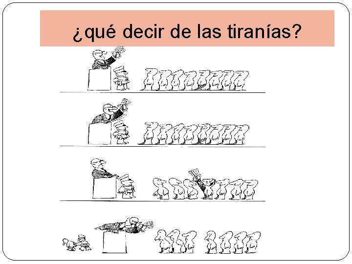 ¿qué decir de las tiranías? 