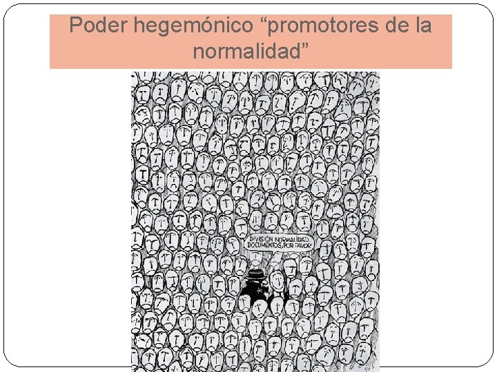 Poder hegemónico “promotores de la normalidad” 