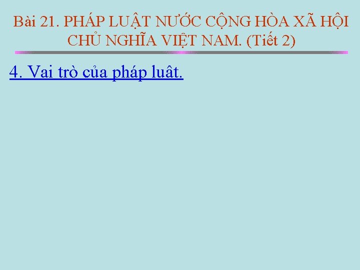 Bài 21. PHÁP LUẬT NƯỚC CỘNG HÒA XÃ HỘI CHỦ NGHĨA VIỆT NAM. (Tiết