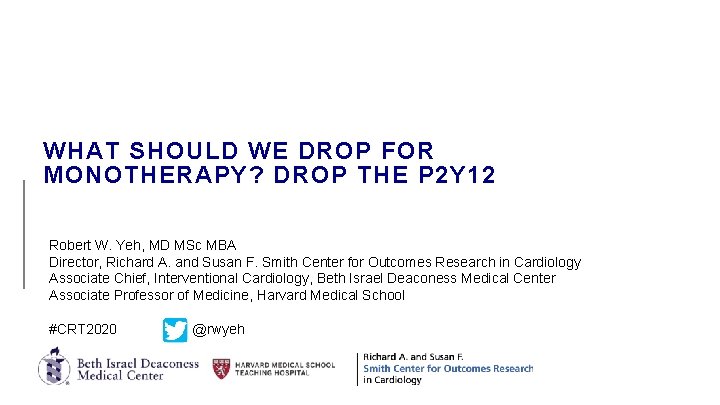 WHAT SHOULD WE DROP FOR MONOTHERAPY? DROP THE P 2 Y 12 Robert W.