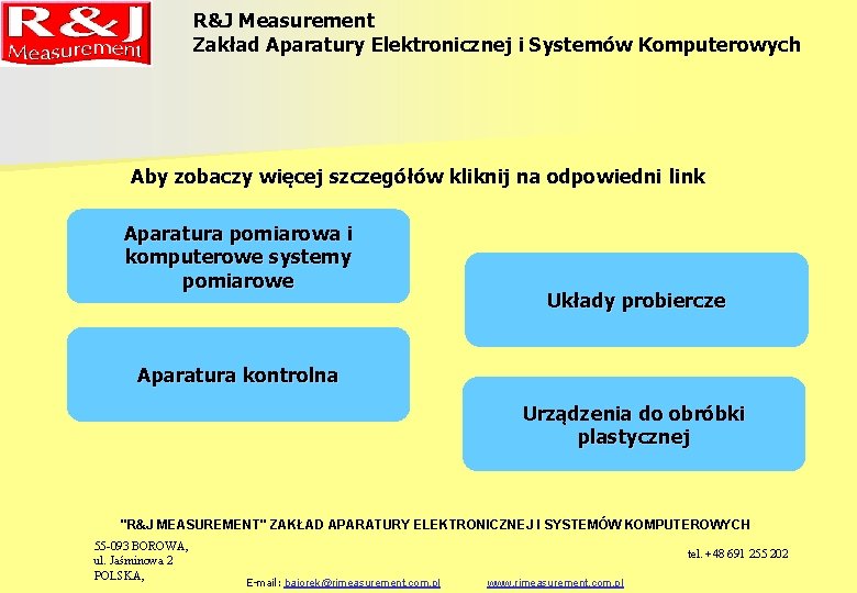 R&J Measurement Zakład Aparatury Elektronicznej i Systemów Komputerowych Aby zobaczy więcej szczegółów kliknij na