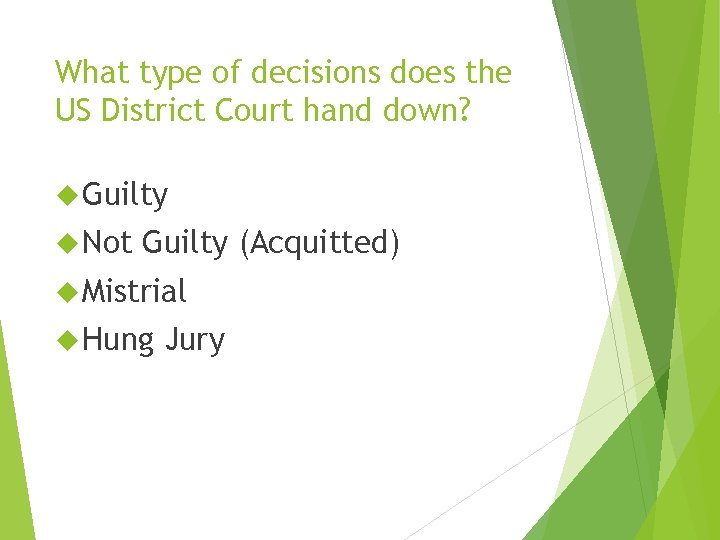 What type of decisions does the US District Court hand down? Guilty Not Guilty What type of decisions does the US District Court hand down? Guilty Not Guilty