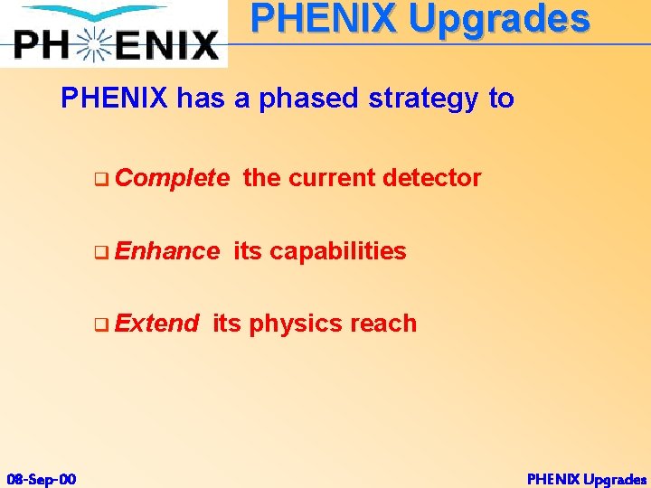 PHENIX Upgrades PHENIX has a phased strategy to q Complete q Enhance q Extend