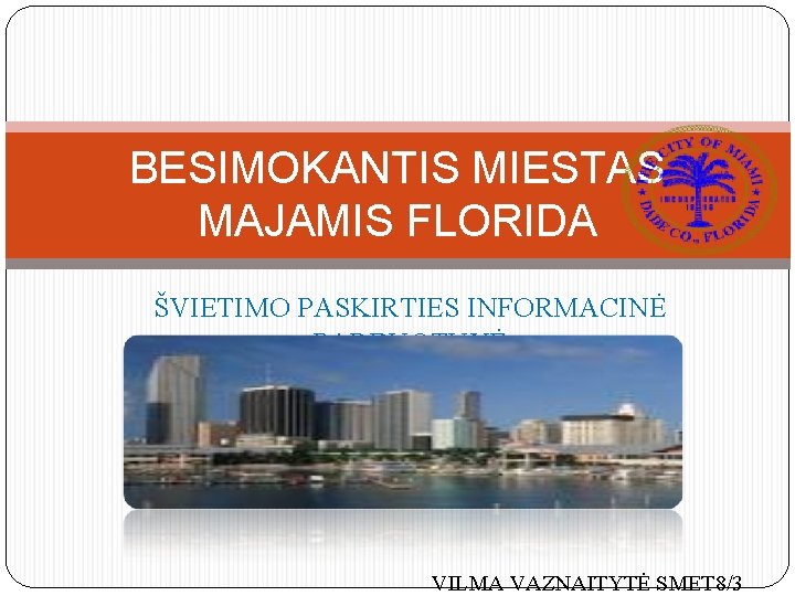 BESIMOKANTIS MIESTAS MAJAMIS FLORIDA ŠVIETIMO PASKIRTIES INFORMACINĖ PARDUOTUVĖ VILMA VAZNAITYTĖ SMET 8/3 