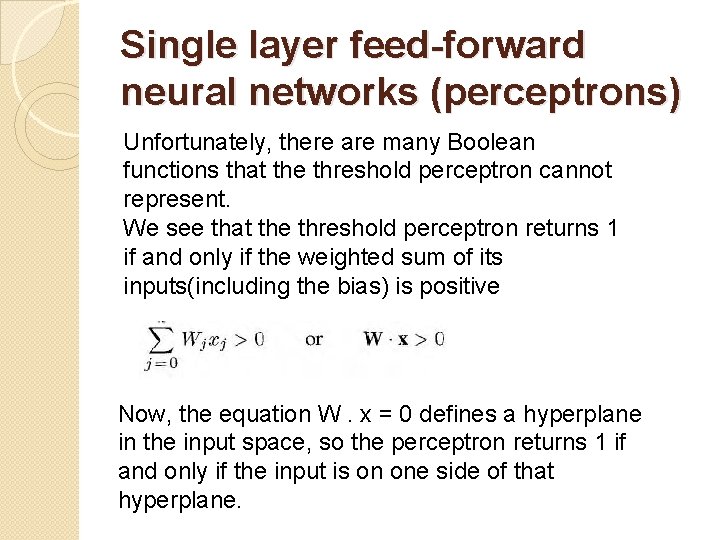 Single layer feed-forward neural networks (perceptrons) Unfortunately, there are many Boolean functions that the