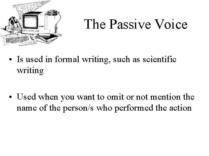 The Passive Voice • Is used in formal writing, such as scientific writing •