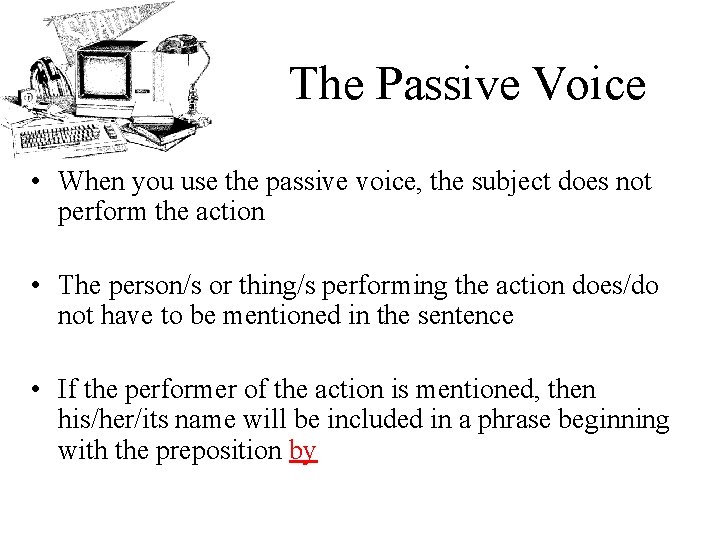 The Passive Voice • When you use the passive voice, the subject does not