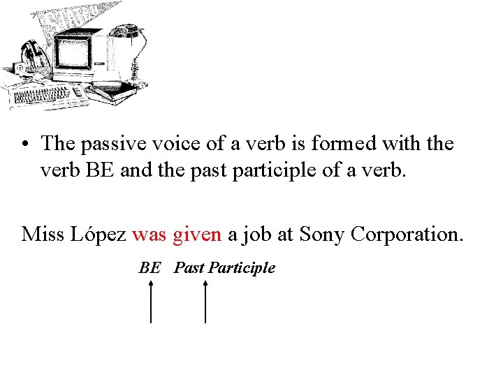  • The passive voice of a verb is formed with the verb BE