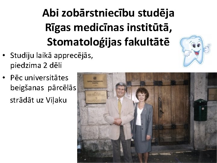 Abi zobārstniecību studēja Rīgas medicīnas institūtā, Stomatoloģijas fakultātē • Studiju laikā apprecējās, piedzima 2